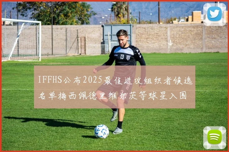 IFFHS公布2025最佳进攻组织者候选名单梅西佩德里维尔茨等球星入围