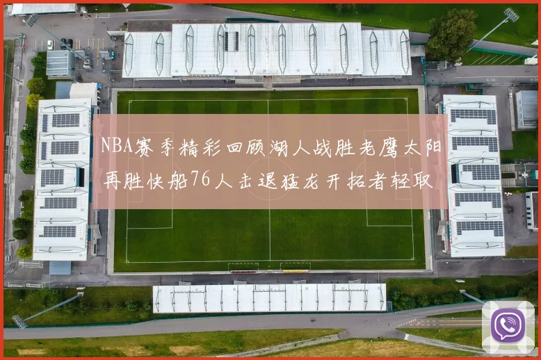 NBA赛季精彩回顾湖人战胜老鹰太阳再胜快船76人击退猛龙开拓者轻取热火