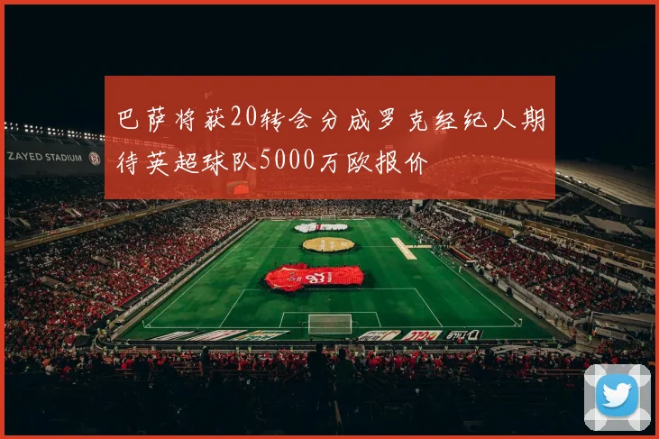 巴萨将获20转会分成罗克经纪人期待英超球队5000万欧报价