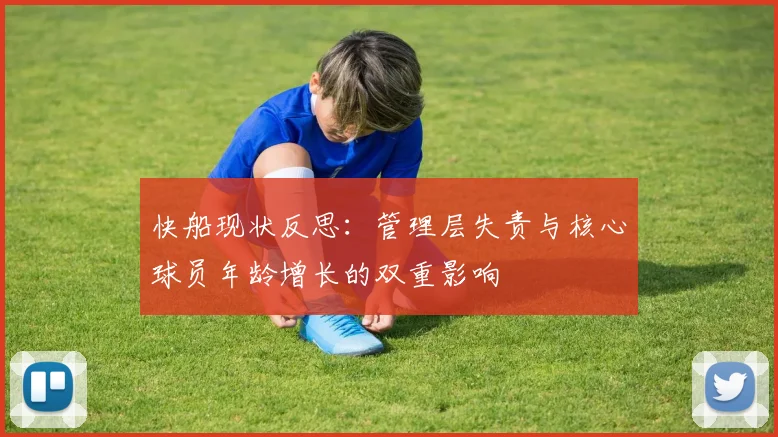快船现状反思：管理层失责与核心球员年龄增长的双重影响