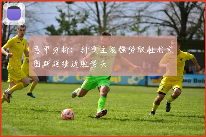 意甲分析：科莫主场强势取胜尤文图斯延续连胜势头